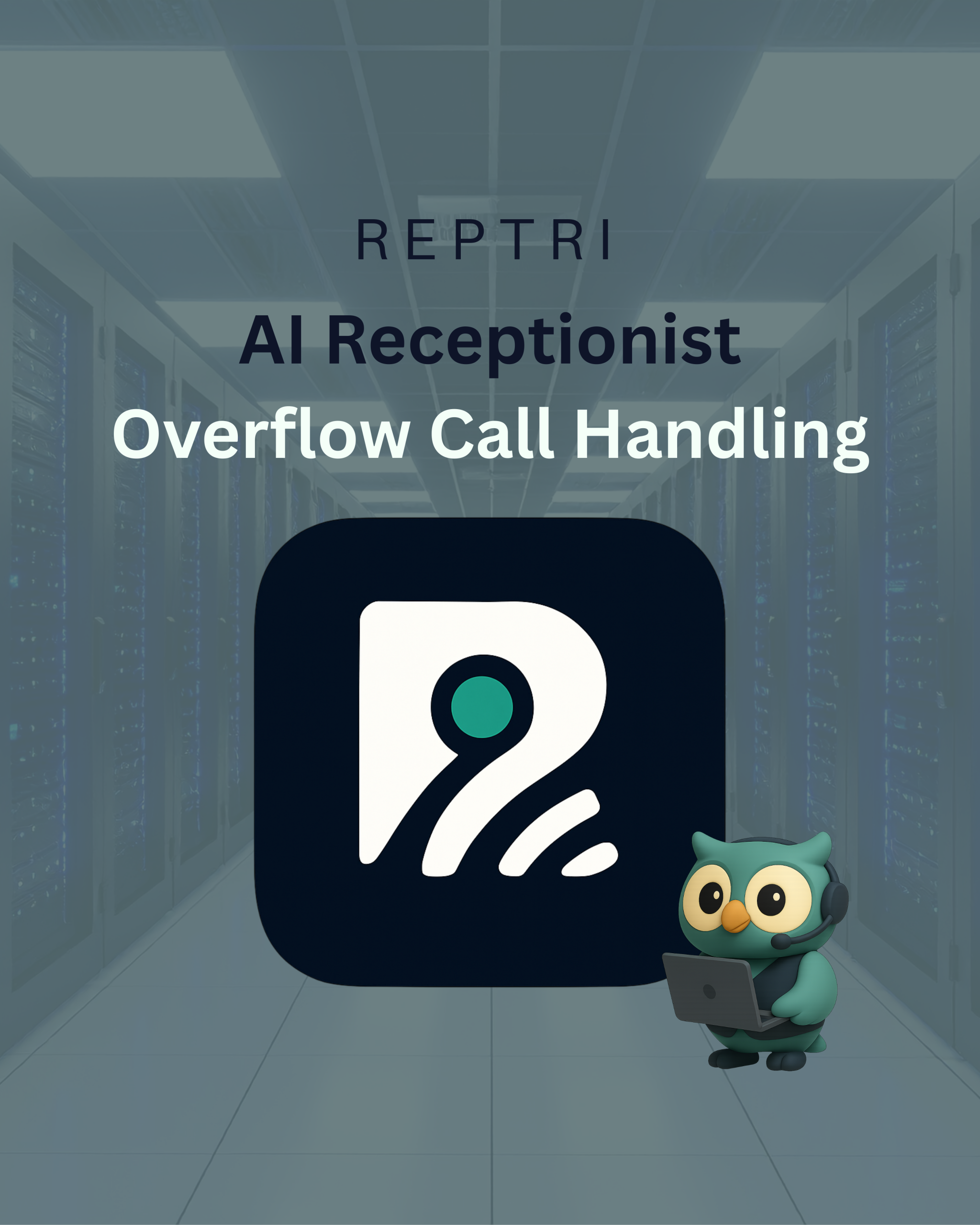 Feature image titled "AI Receptionist Overflow Call Handling", with the reptri logo centre of the page and the reptri owl overlapping the logo with an almost transparent background of a data centre with a green hue over it.